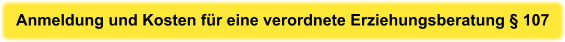 Anmeldung und Kosten für eine verordnete Erziehungsberatung § 107