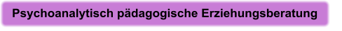 Psychoanalytisch pädagogische Erziehungsberatung